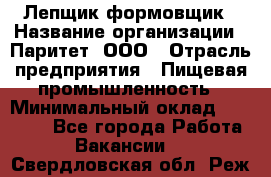 Лепщик-формовщик › Название организации ­ Паритет, ООО › Отрасль предприятия ­ Пищевая промышленность › Минимальный оклад ­ 22 000 - Все города Работа » Вакансии   . Свердловская обл.,Реж г.